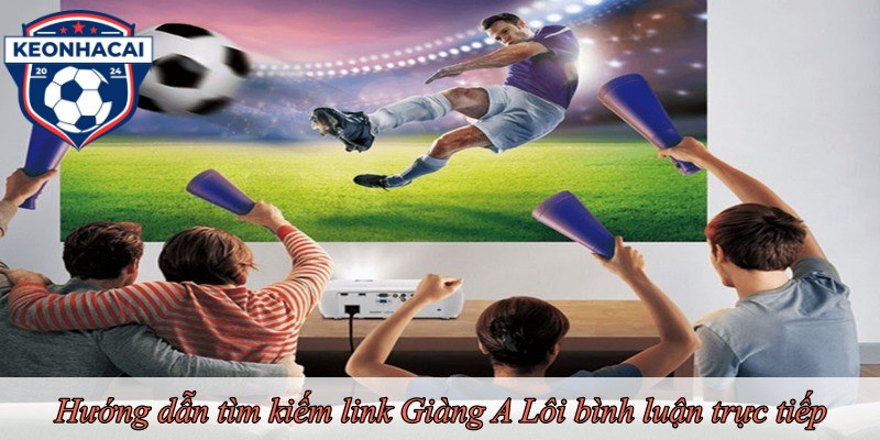 Hướng dẫn tìm kiếm link Giàng A Lôi bình luận trực tiếp