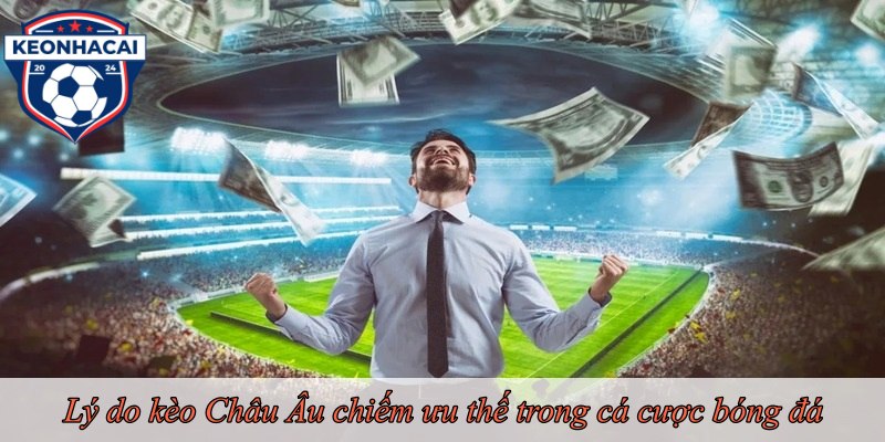 Lý do kèo Châu Âu chiếm ưu thế trong cá cược bóng đá