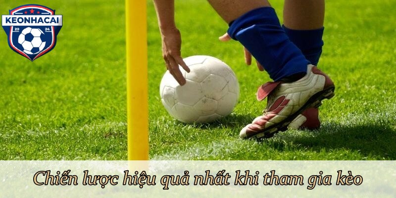 Chiến lược hiệu quả nhất khi tham gia kèo