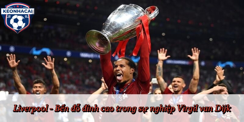 Liverpool - Bến đỗ đỉnh cao trong sự nghiệp Virgil van Dijk
