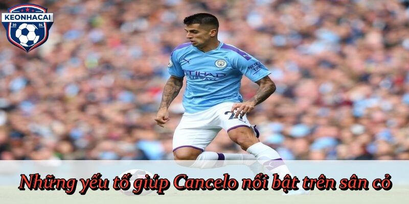 Những yếu tố giúp Cancelo nổi bật trên sân cỏ