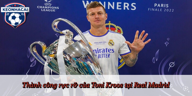 Thành công rực rỡ của Toni Kroos tại Real Madrid