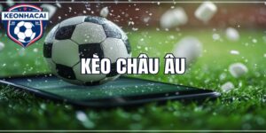 Kèo Châu Âu – Kinh Nghiệm Chơi Từ Chuyên Gia Keonhacai.direct